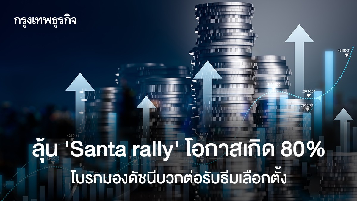 ลุ้น “Santa rally” โอกาสเกิด 80% โบรกมองดัชนีบวกต่อรับธีมเลือกตั้ง
