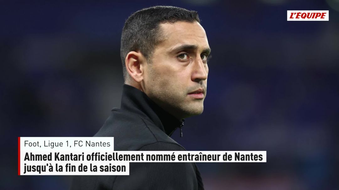 Ahmed Kantari officiellement nommé entraîneur de Nantes jusqu'à la fin ...