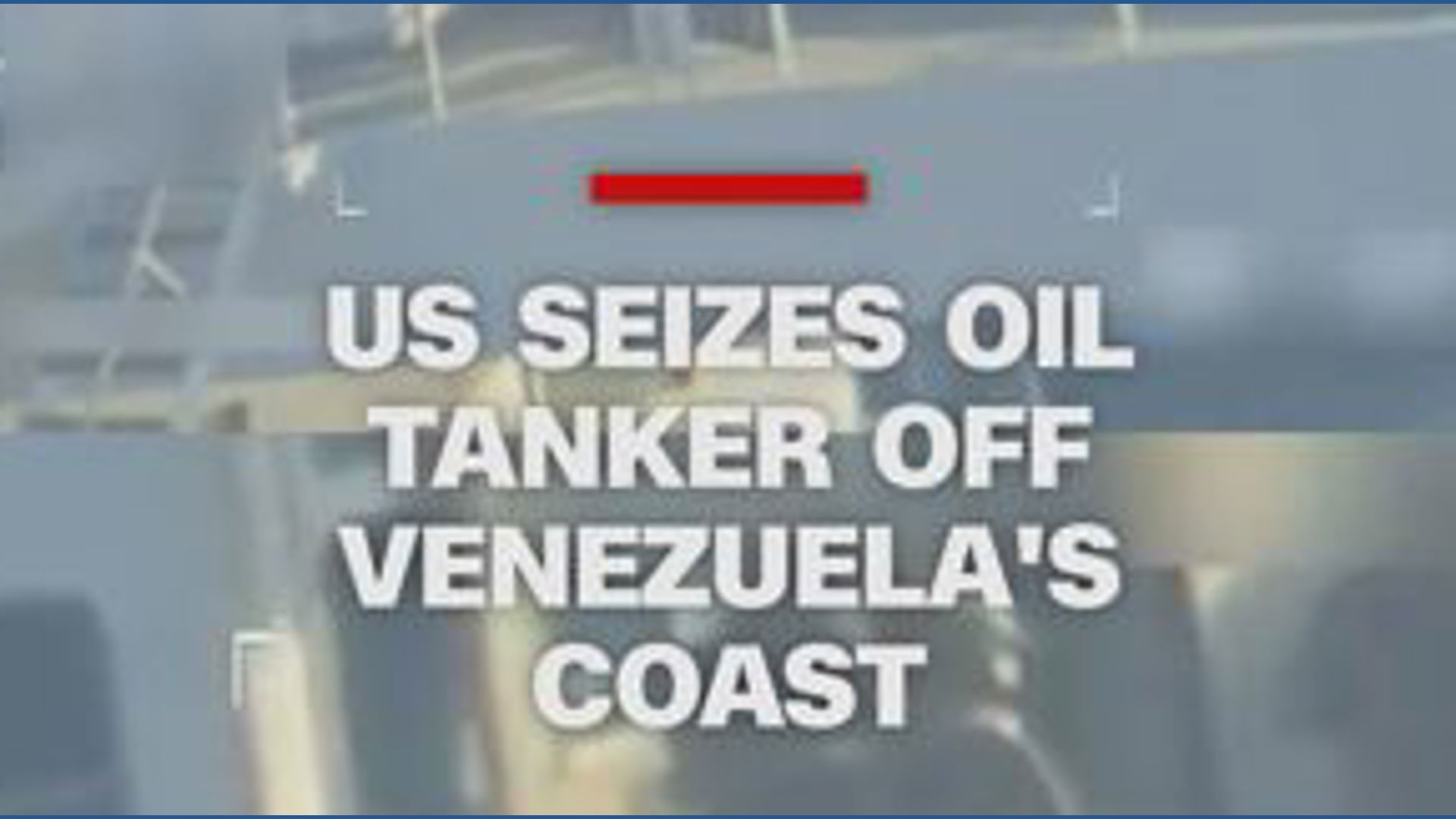 US seizes oil tanker off the coast of Venezuela