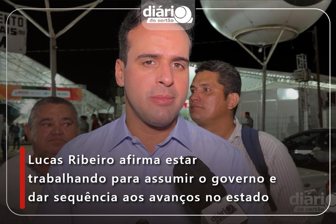 Lucas Ribeiro afirma estar trabalhando para assumir o governo e dar ...
