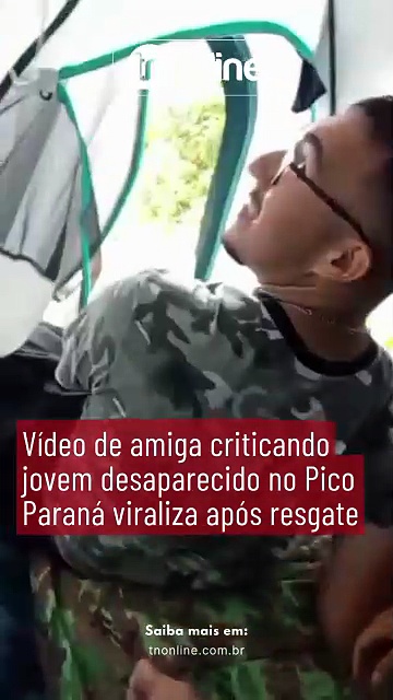 Vídeo de amiga criticando jovem desaparecido no Pico Paraná viraliza após resgate