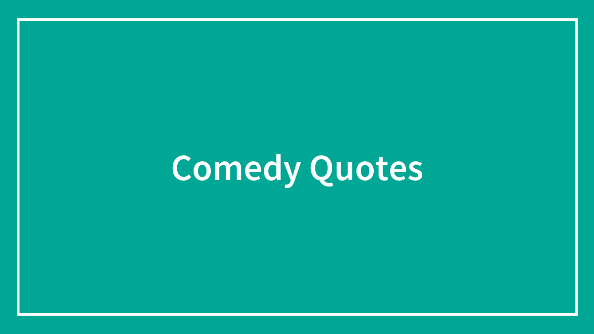 37 Comedy Quotes From Famous Folk That Might Make Your Sides Split From Laughter