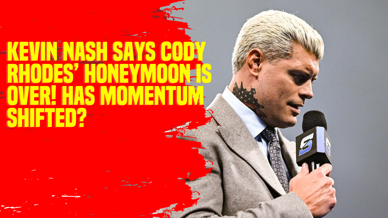 Kevin Nash says Cody Rhodes’ honeymoon is over! Has momentum shifted # ...
