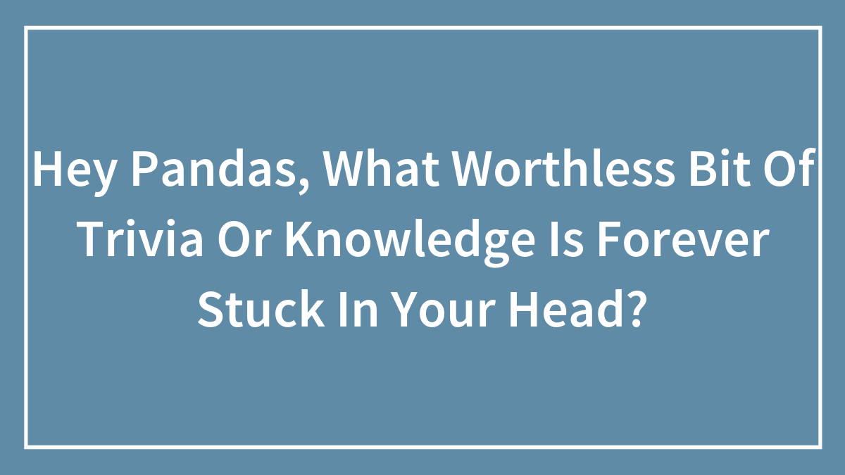 Now that's gonna be stuck in my head: 41 worthless bits of trivia or ...