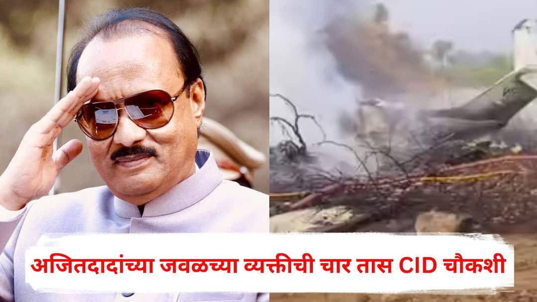 अजितदादांच्या जवळच्या व्यक्तीची चार तास CID चौकशी, अपघाताच्या आदल्या ...