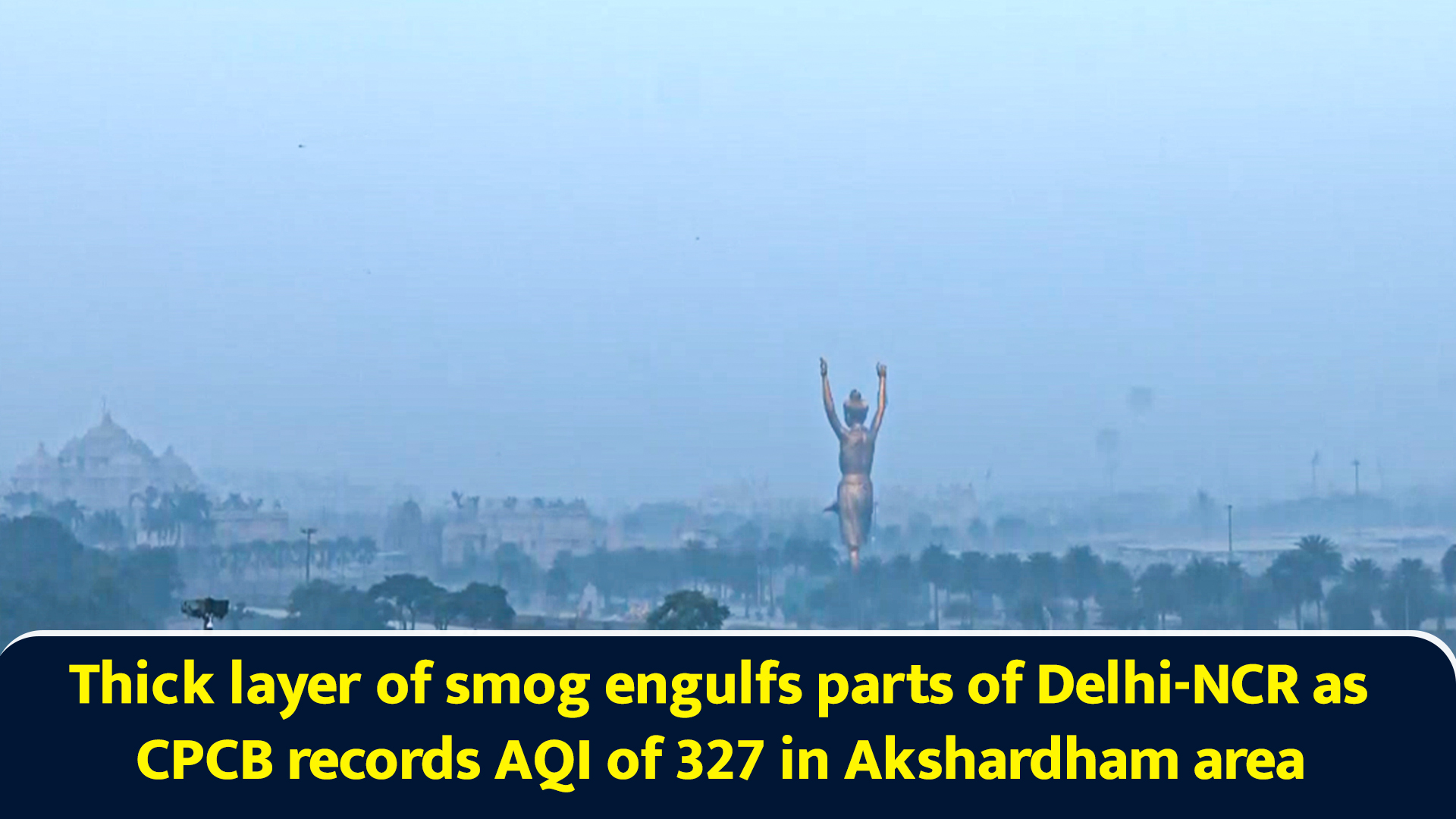Thick layer of smog engulfs parts of Delhi-NCR as CPCB records AQI of ...