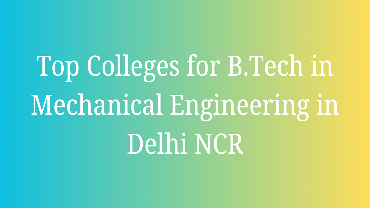 Top colleges for BTech in mechanical engineering in Delhi NCR 2026