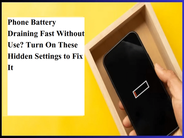 Phone battery draining fast without use? Turn on these hidden settings ...
