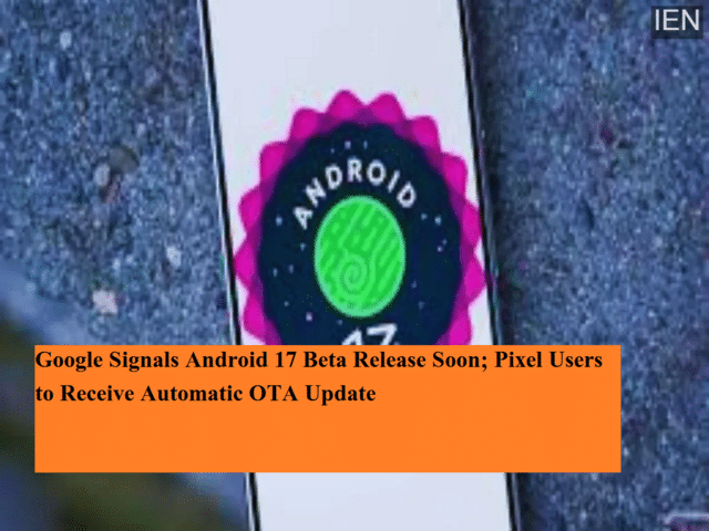 Google signals Android 17 beta release soon; Pixel users to receive ...