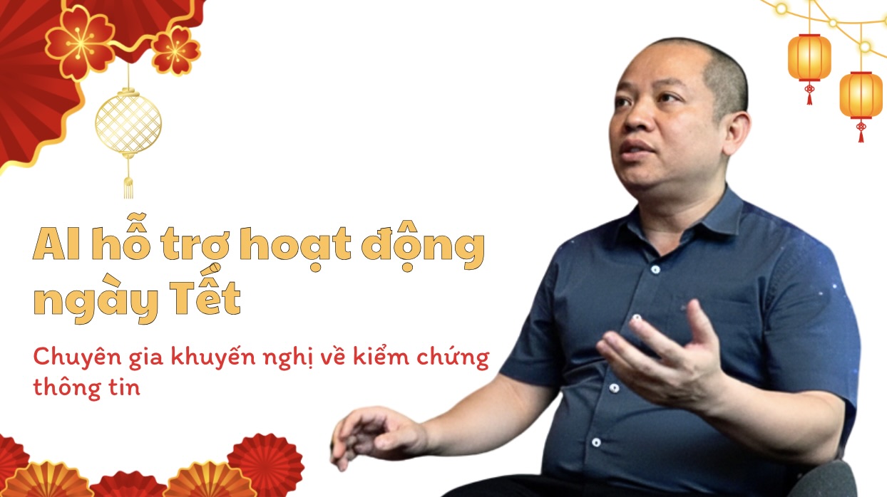 AI hỗ trợ hoạt động ngày Tết, chuyên gia khuyến nghị về kiểm chứng thông tin