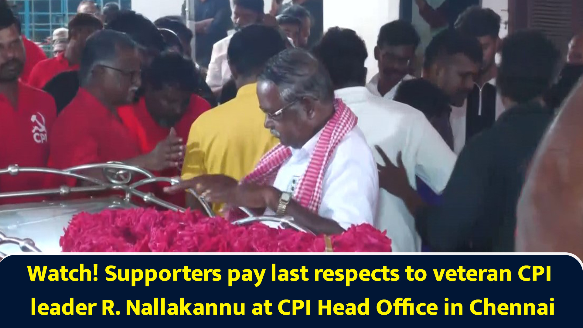 Watch! Supporters pay last respects to veteran CPI leader R Nallakannu ...