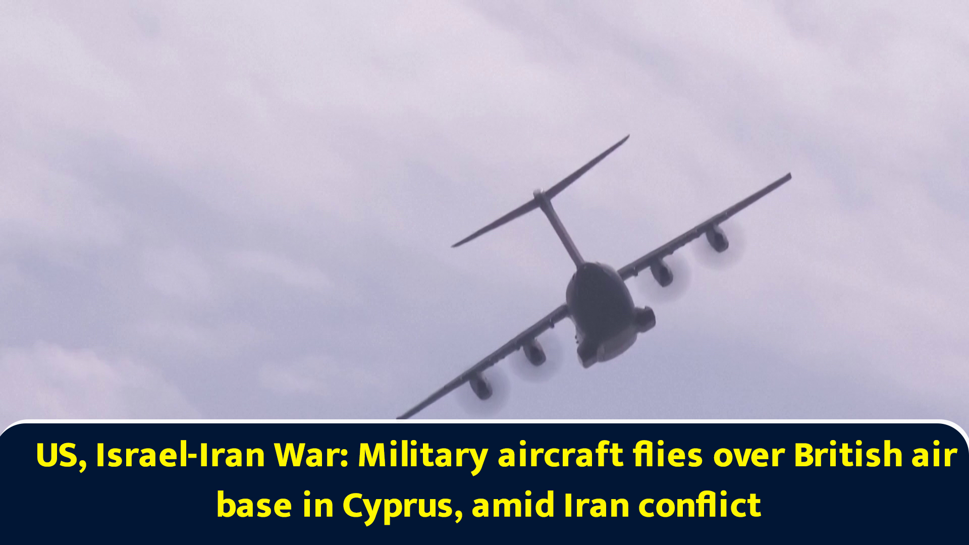 US, Israel-Iran War: Military aircraft flies over British air base in ...