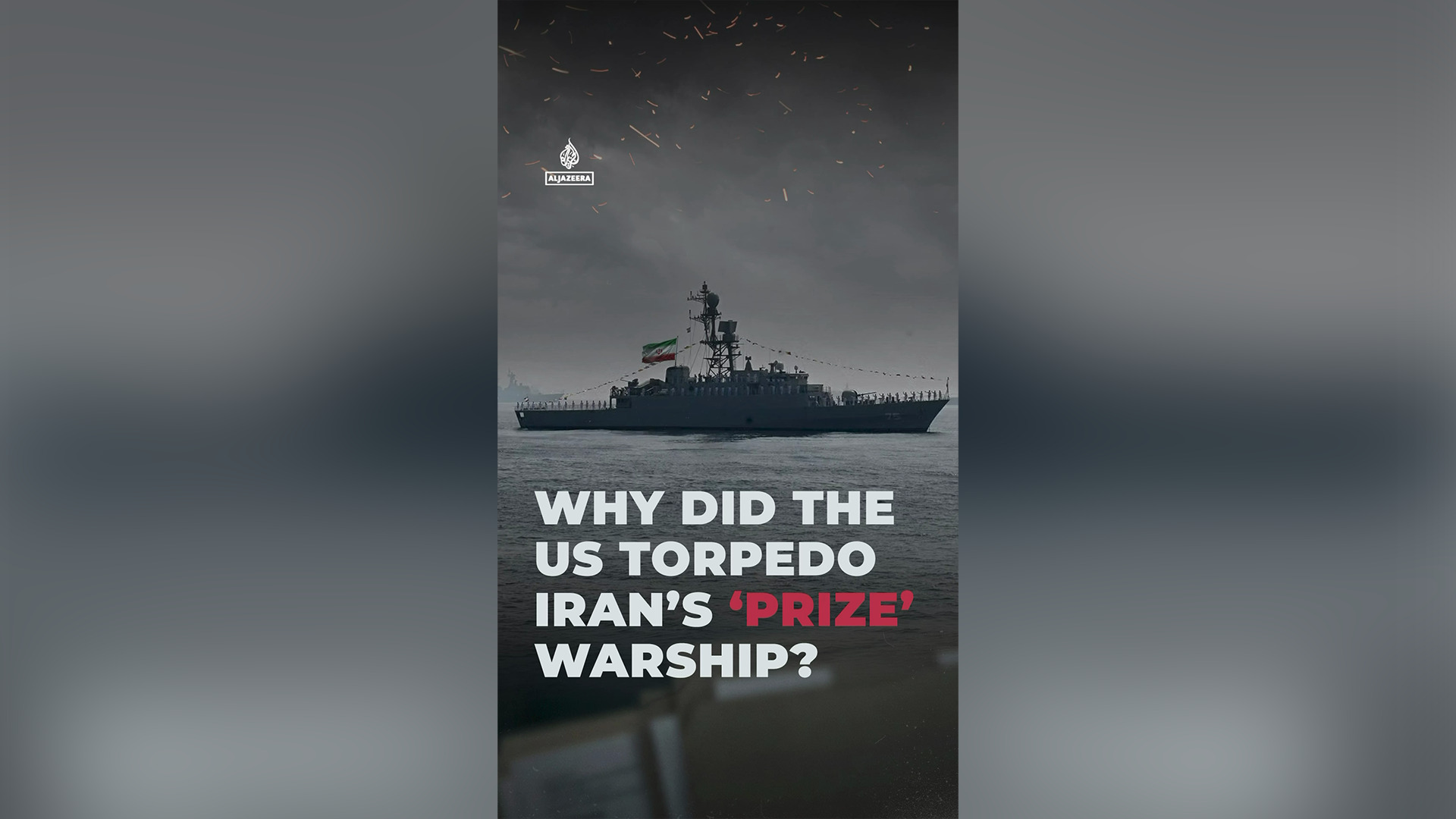Why did the US torpedo Iran's 'prize' warship?