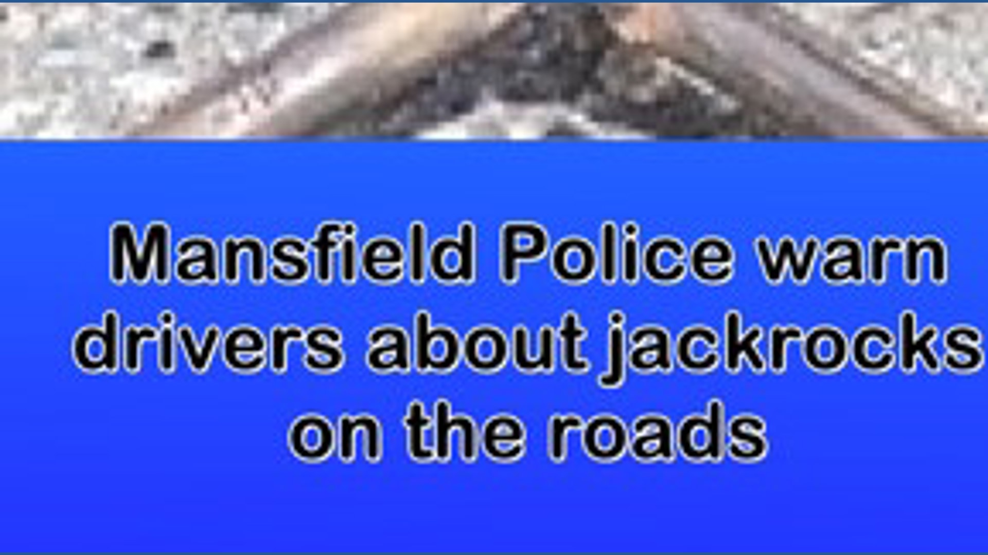 Mansfield police warn residents about jackrocks on the roads