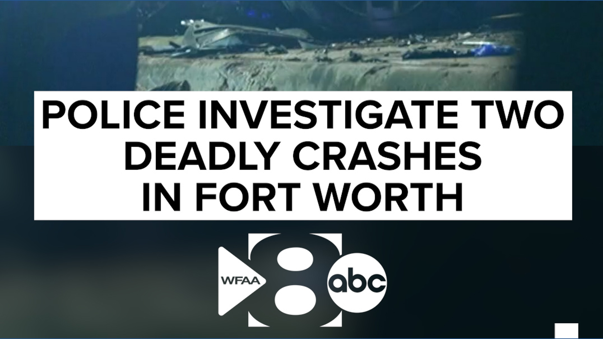 Police investigate two deadly crashes in Fort Worth