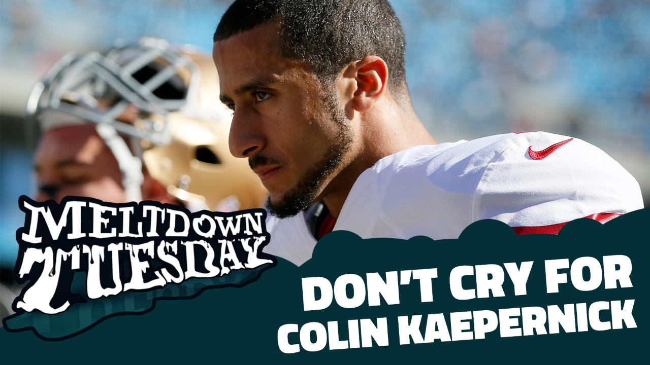 Don't cry for Colin Kaepernick | Meltdown Tuesday