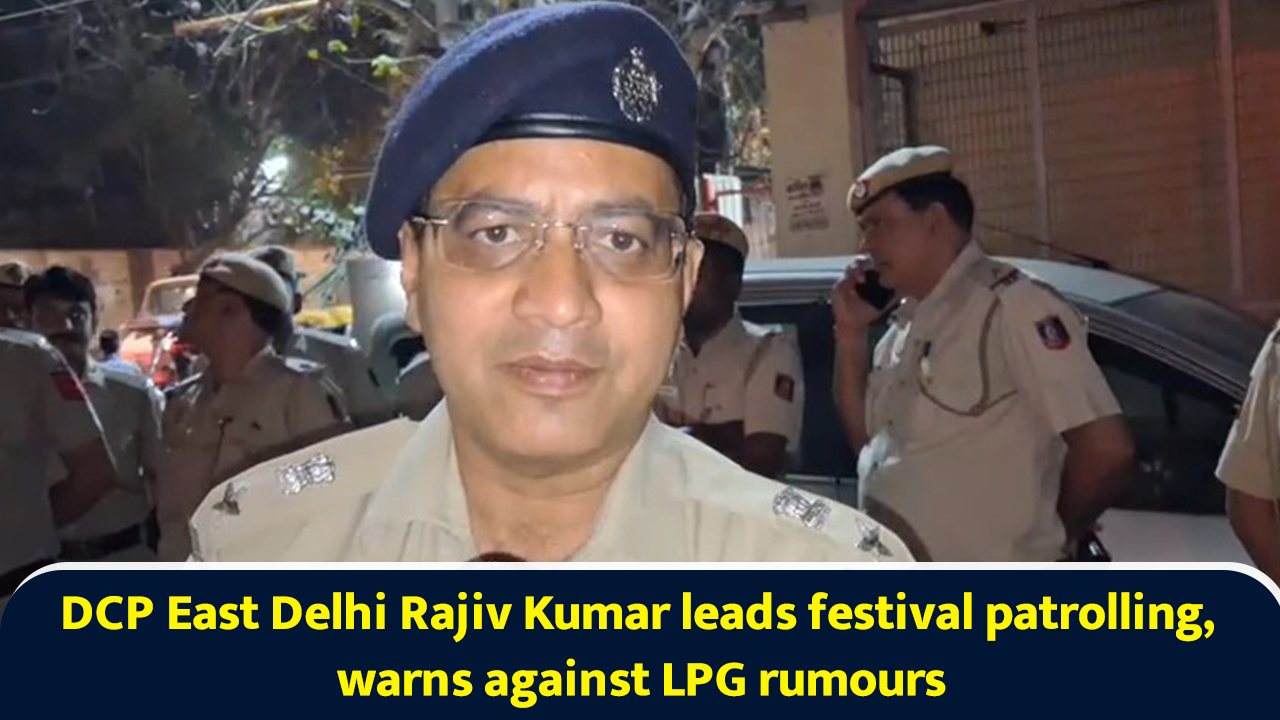 DCP East Delhi Rajiv Kumar leads festival patrolling, warns against LPG ...