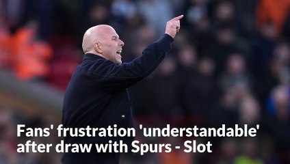 Fans' frustration 'understandable' after draw with Spurs - Slot