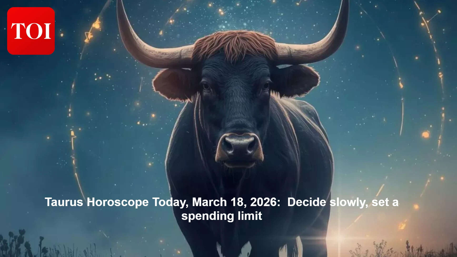 Taurus horoscope today, March 18, 2026: Decide slowly, set a spending limit