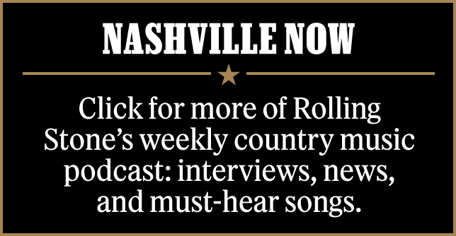 Nashville Now: Click for more of Rolling Stone's weekly country music podcast: interviews, news, and must-hear songs.