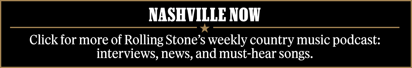 Nashville Now: Click for more of Rolling Stone's weekly country music podcast: interviews, news, and must-hear songs.