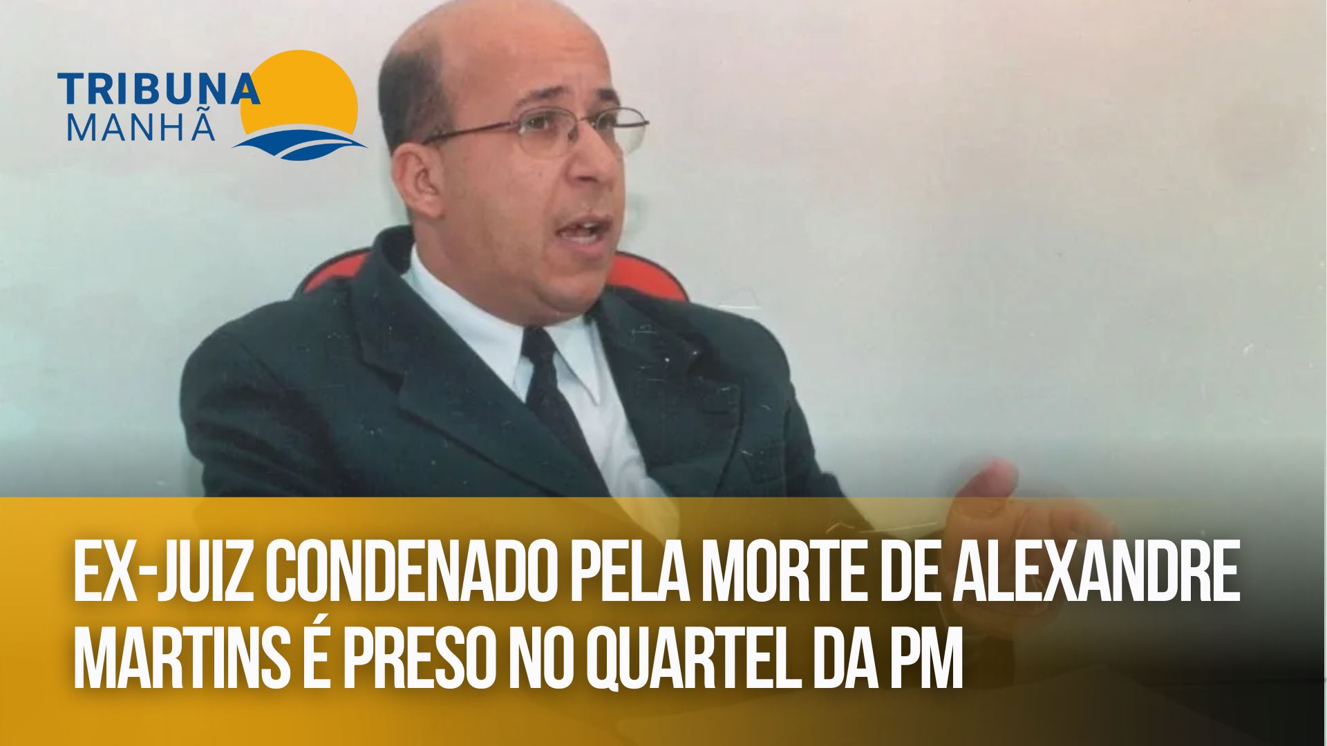 Ex-juiz condenado pela morte de Alexandre Martins é preso no quartel da PM