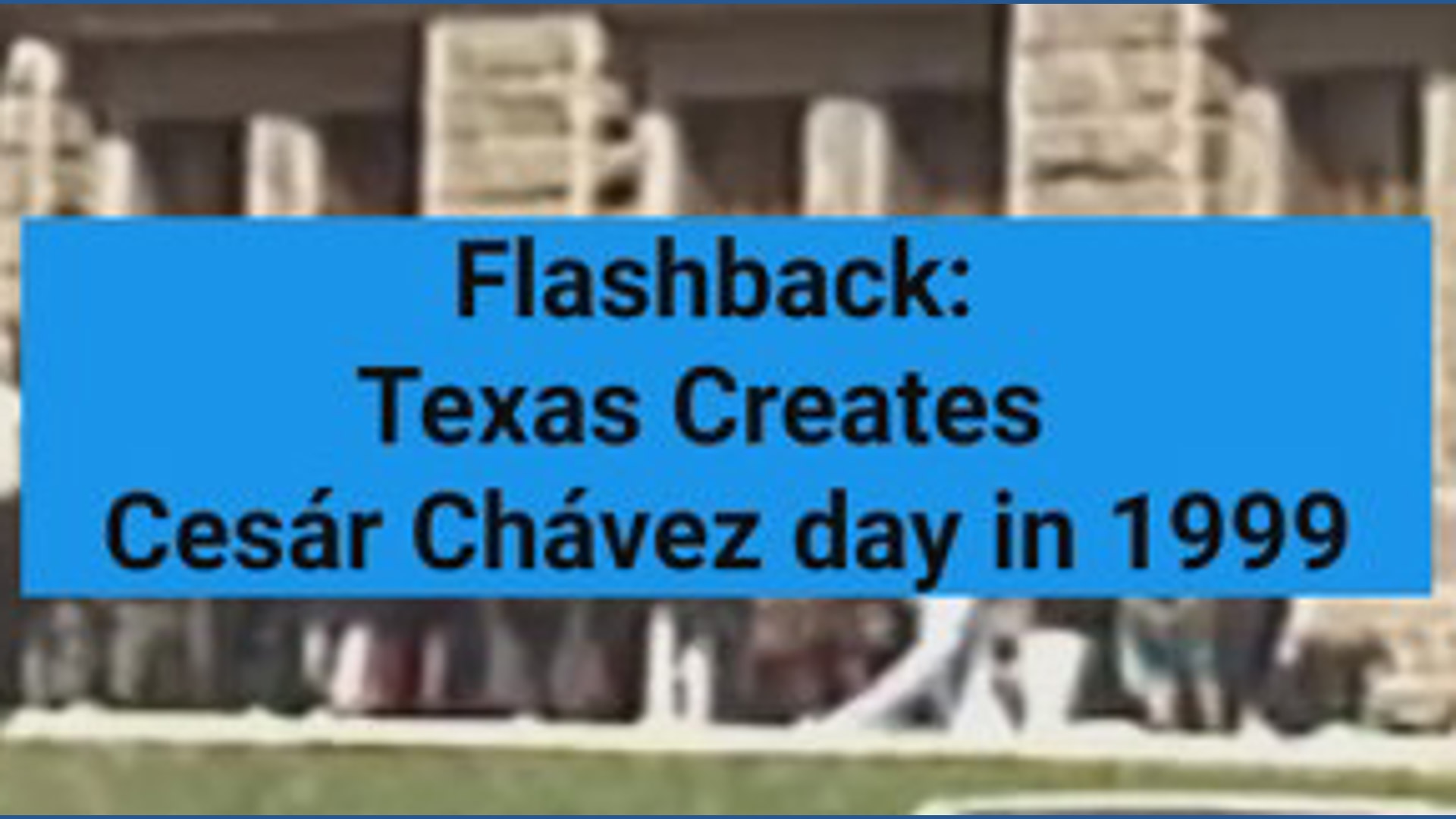 FLASHBACK: Texas creates Cesár Chávez Day in 1999