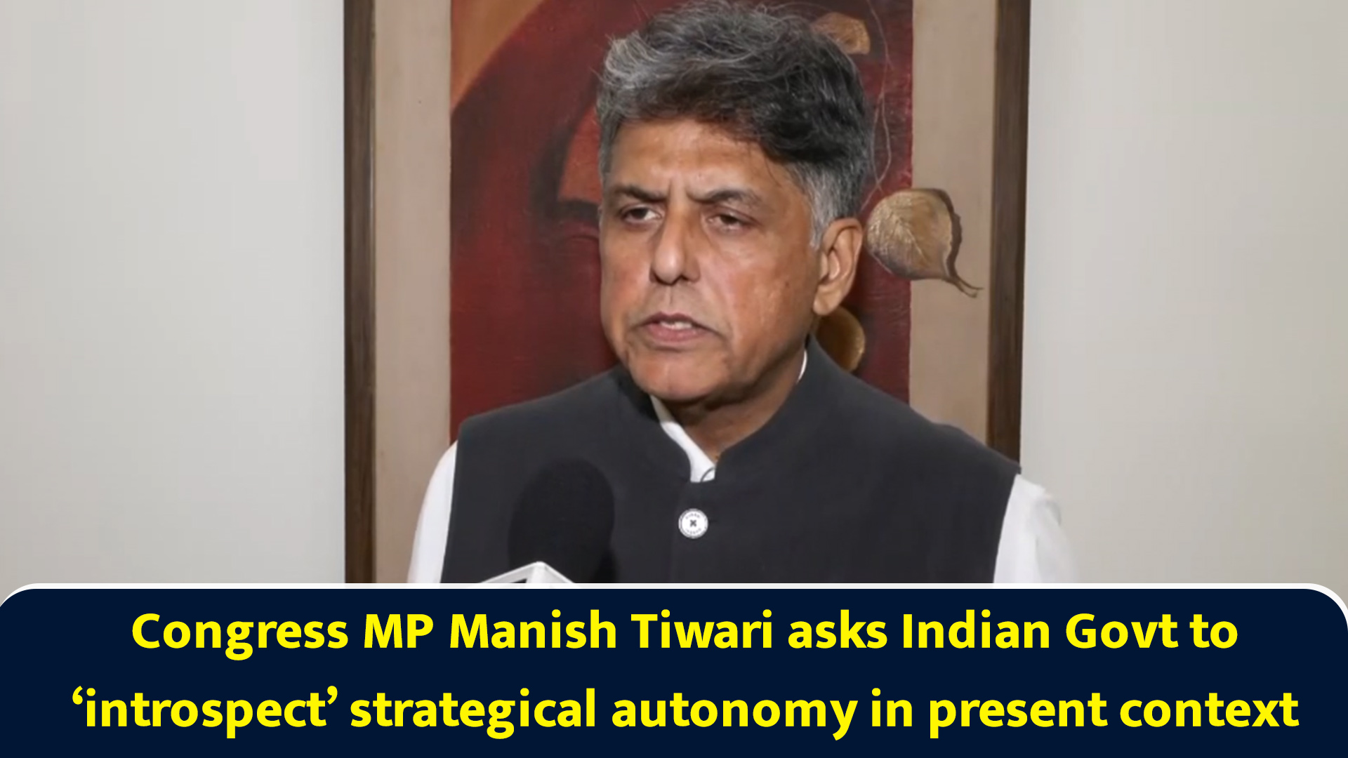 Congress MP Manish Tiwari asks Indian Govt to ‘introspect’ strategical ...