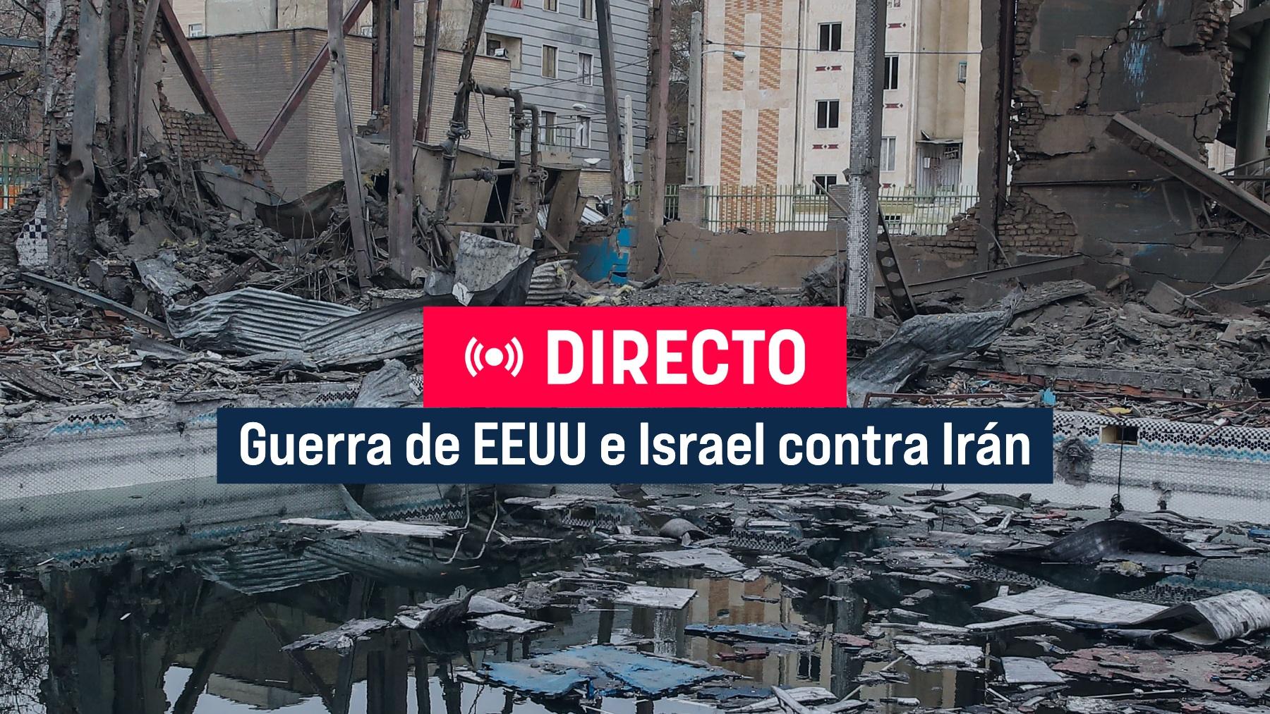 Guerra de Irán, EEUU e Israel en directo hoy | Última hora de los ...
