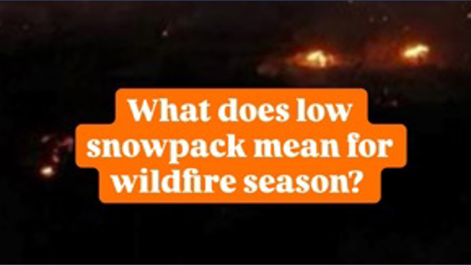 What does low snowpack mean for wildfire season?