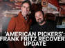 Update On 'American Pickers' Vet Frank Fritz Indicates Long Road To Recovery Following Stroke...