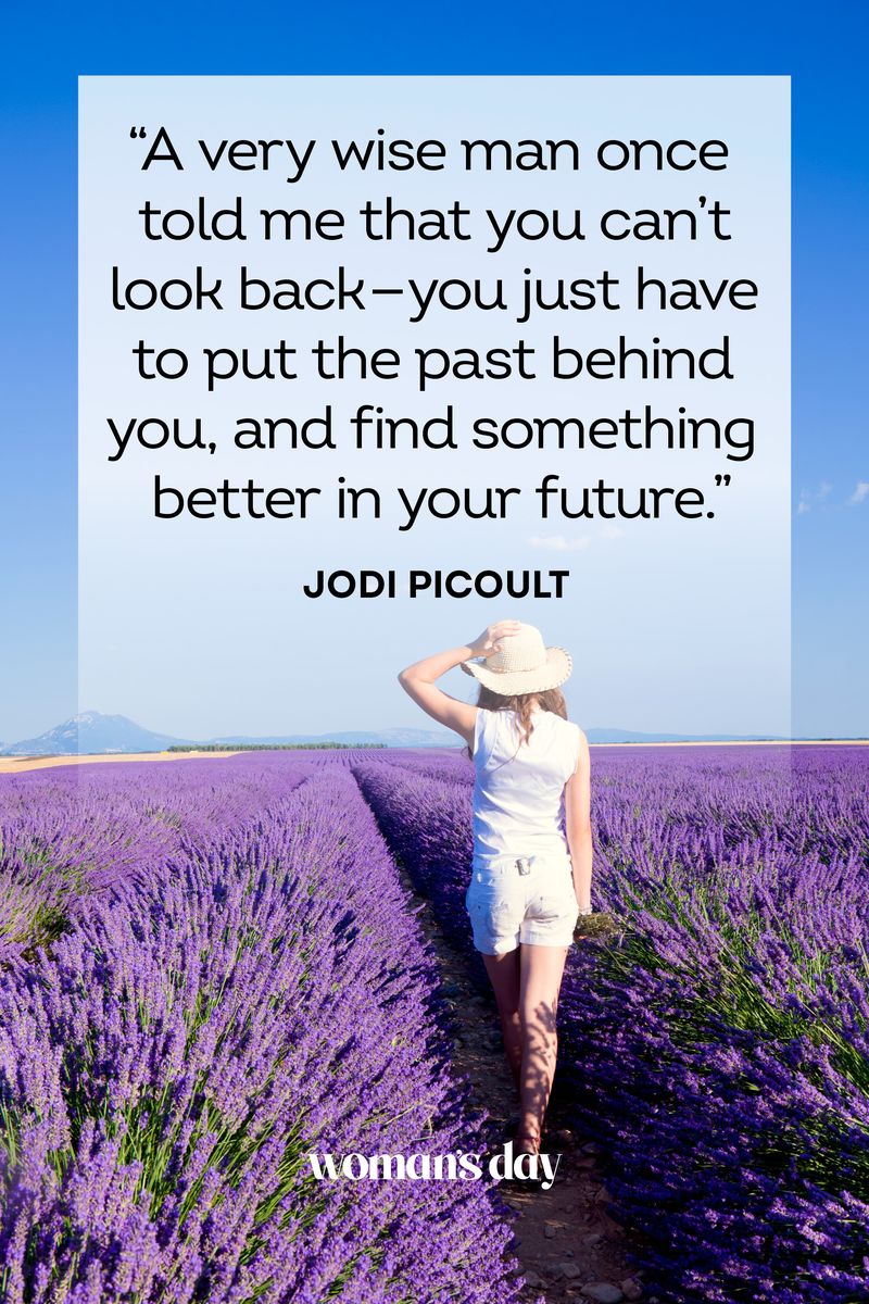 <p>“A very wise man once told me that you can’t look back – you just have to put the past behind you, and find something better in your future.”</p>