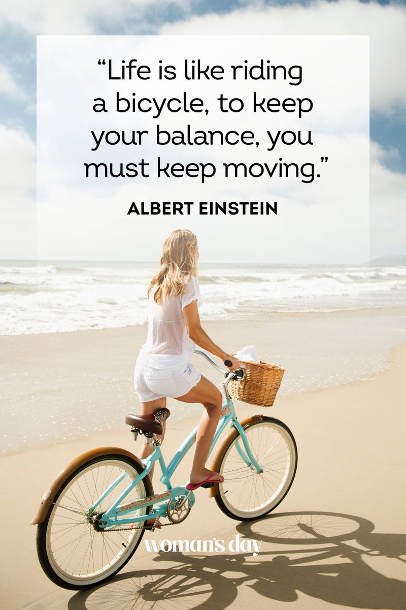 <p>“Life is like riding a bicycle, to keep your balance, you must keep moving.”</p>