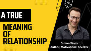 In this video, Simon Sinek shares his view on a true meaning of relationship.