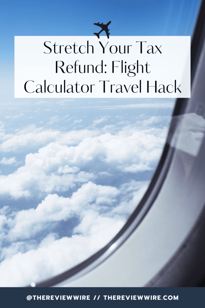 The Review Wire_ Stretch Your Tax Refund Flight Calculator Travel Hack
