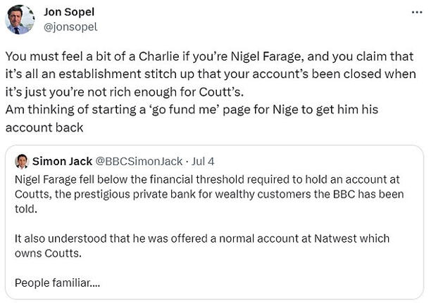 Sopel retweeted claims from BBC Business editor Simon Jack that Farage fell below the financial threshold for Coutts. It emerged that Jack sat next to the bank's boss, Dame Alison Rose, at an event the previous night