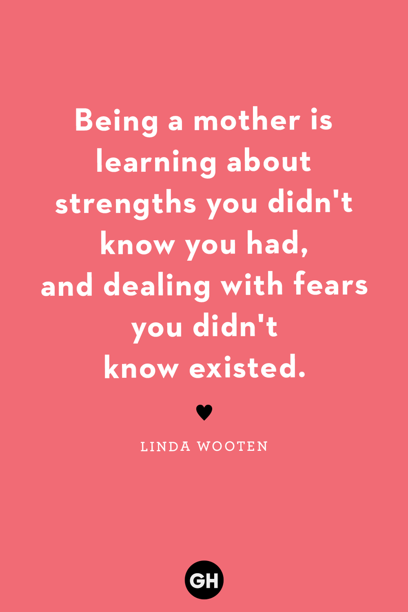 <p>Being a mother is learning about strengths you didn't know you had, and dealing with fears you didn't know existed.</p>
