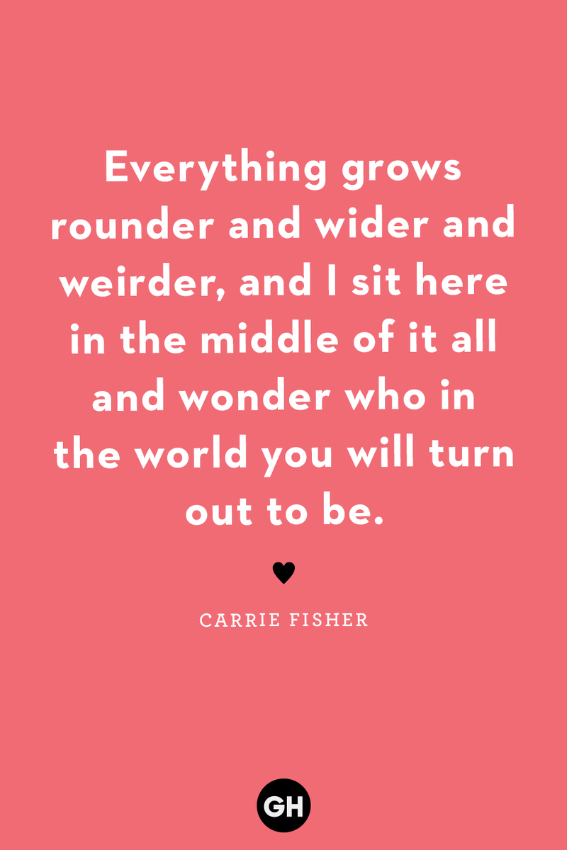 <p>Everything grows rounder and wider and weirder, and I sit here in the middle of it all and wonder who in the world you will turn out to be.</p>