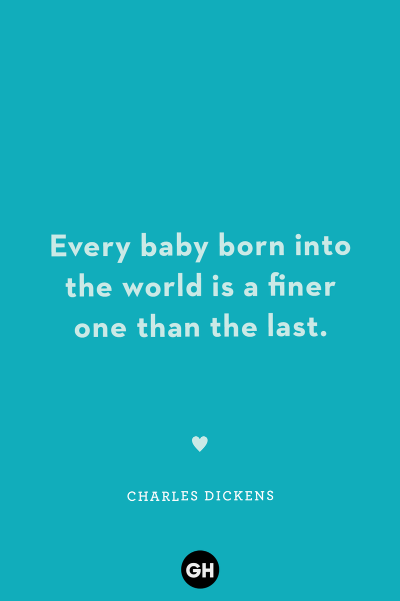 <p>Every baby born into the world is a finer one than the last.</p><p><strong>RELATED: </strong><a href="https://www.goodhousekeeping.com/life/g27208341/grandma-quotes/">30 Grandma Quotes to Honor Your Nana on Mother's Day (And Every Day)</a></p>