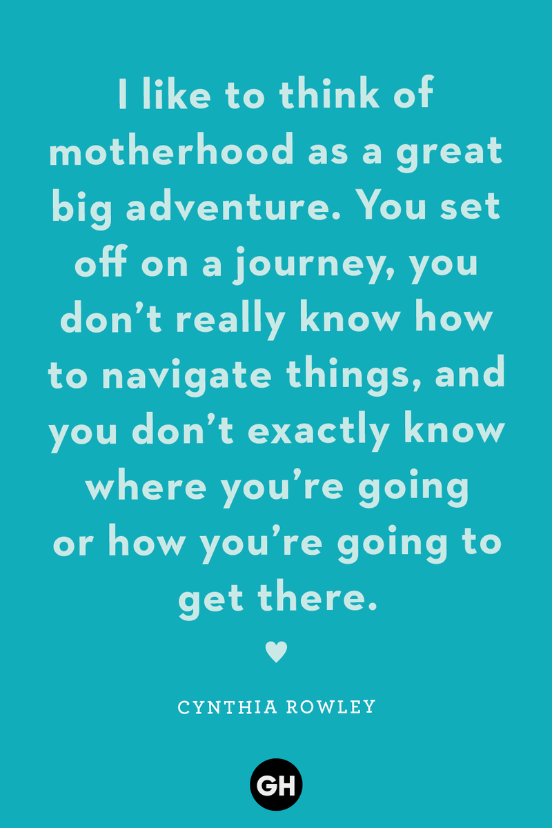 <p>I think of motherhood as a great big adventure. You set off on a journey, you don't really know how to navigate things, and you don't exactly know where you're going or how you're going to get there.</p>
