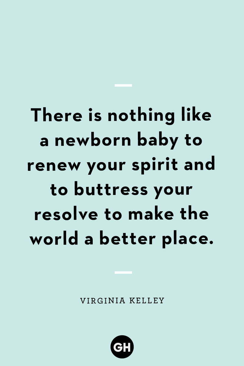<p>There is nothing like a newborn baby to renew your spirit and to buttress your resolve to make the world a better place.</p><p><strong>RELATED: </strong><a href="https://www.goodhousekeeping.com/holidays/mothers-day/g20064142/funny-mom-quotes/">20 Times Celebrity Moms Got Hilariously Real About Parenting</a></p>