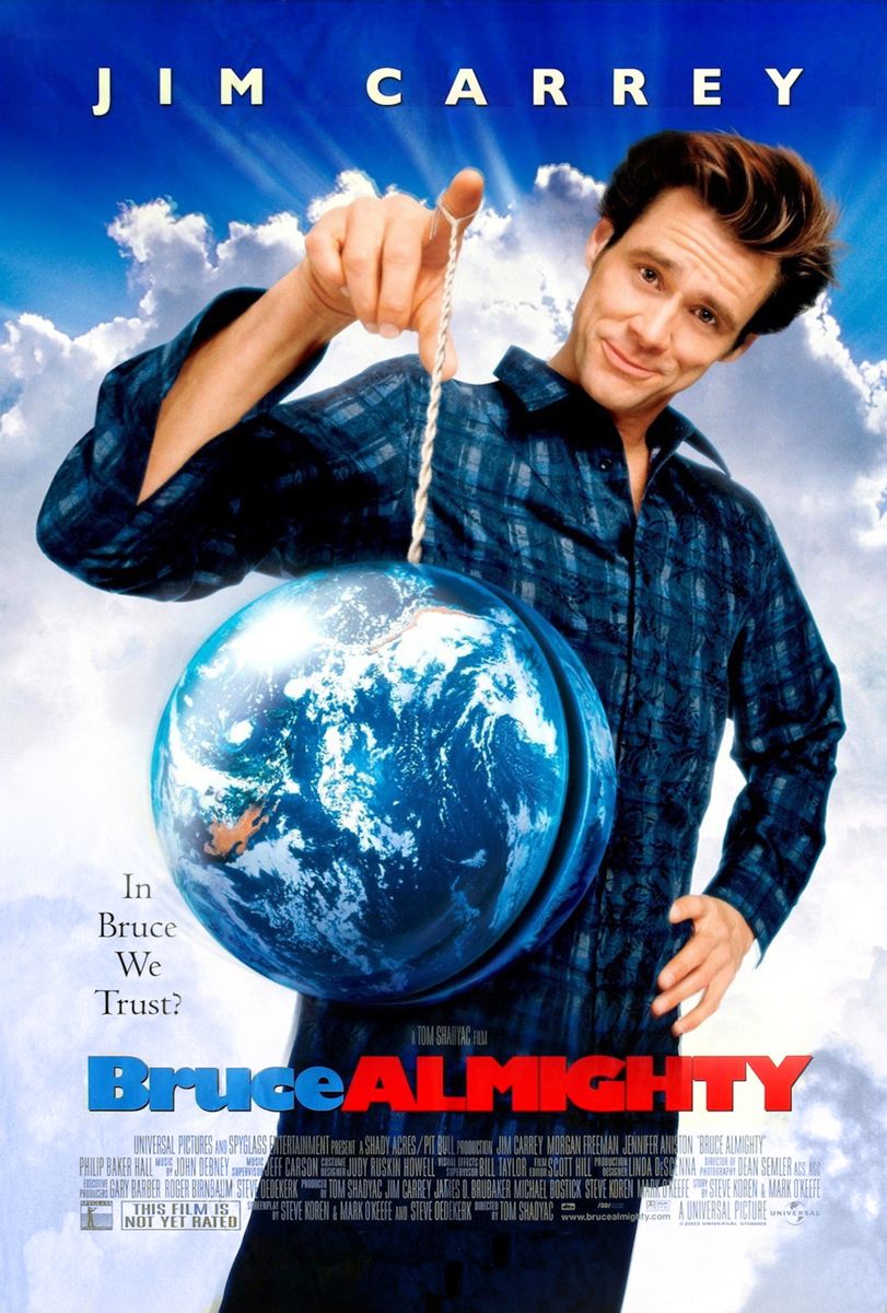 <p>Ever wondered what you'd do if you could play God for a day? Jim Carrey answers our questions in <em>Bruce Almighty </em>when his character, smarmy TV reporter Bruce Nolan, accepts God's challenge to do a better job with his powers. God, played by none other than Morgan Freeman, lets Bruce take control and see for himself just how challenging it is to be God. Enjoy <em>Bruce Almighty</em>? Turn movie night into a double feature with the film's sequel, <em>Evan Almighty</em><em>.</em></p>