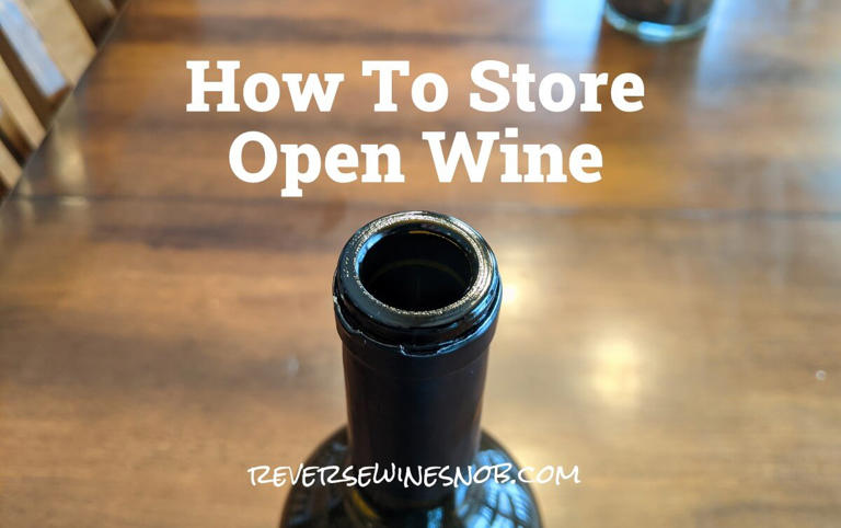 Keeping It Fresh How To Store Open Wine To Make It Last