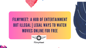 FilmyMeet: A Hub of Entertainment But Illegal; Legal Ways To Watch Movies Online For Free