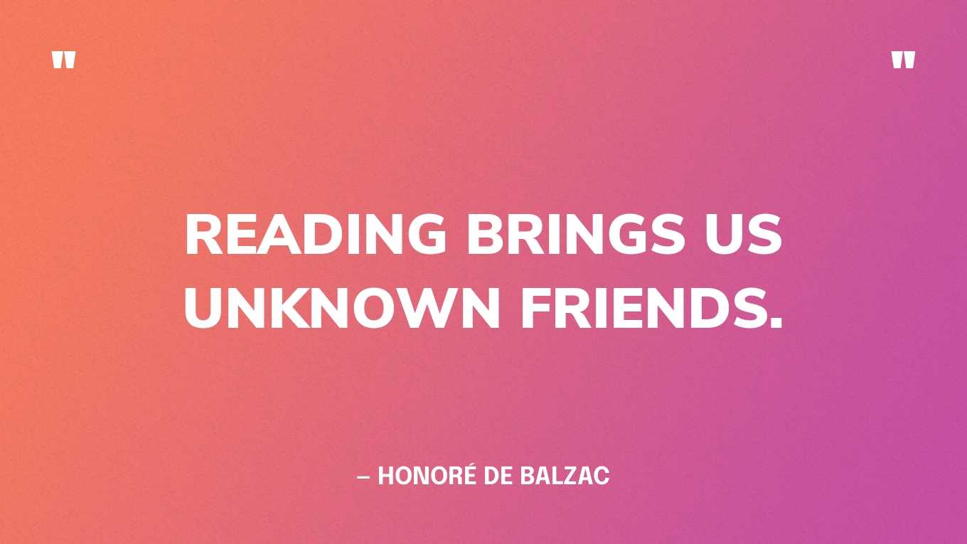 <strong>"Reading brings us unknown friends" </strong><br>- Honoré de Balzac