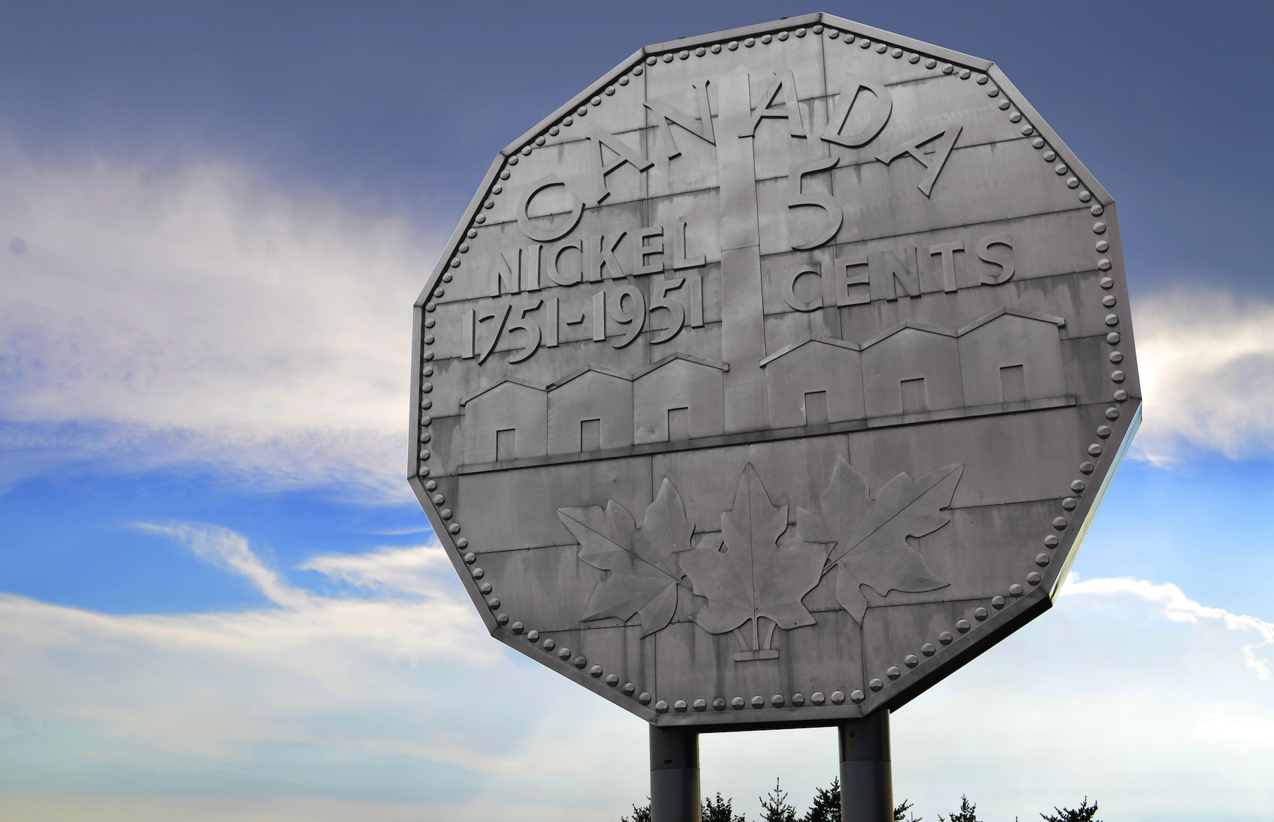 <p><a href="https://www.sciencenorth.ca/Dynamic-Earth/">The Big Nickel</a>, a giant replica of the Canadian currency, stands at nine metres (30 feet) tall and is located at the grounds of the Dynamic Earth science museum in Sudbury, Ontario. Built in 1964, it is the <a href="https://www.atlasobscura.com/places/big-nickel">world’s largest coin</a> and is an exact replica of the 1951 Canadian nickel.</p>
