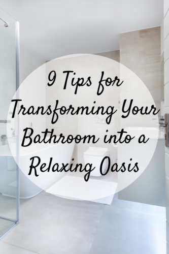 9 Tips for Transforming Your Bathroom into a Relaxing Oasis