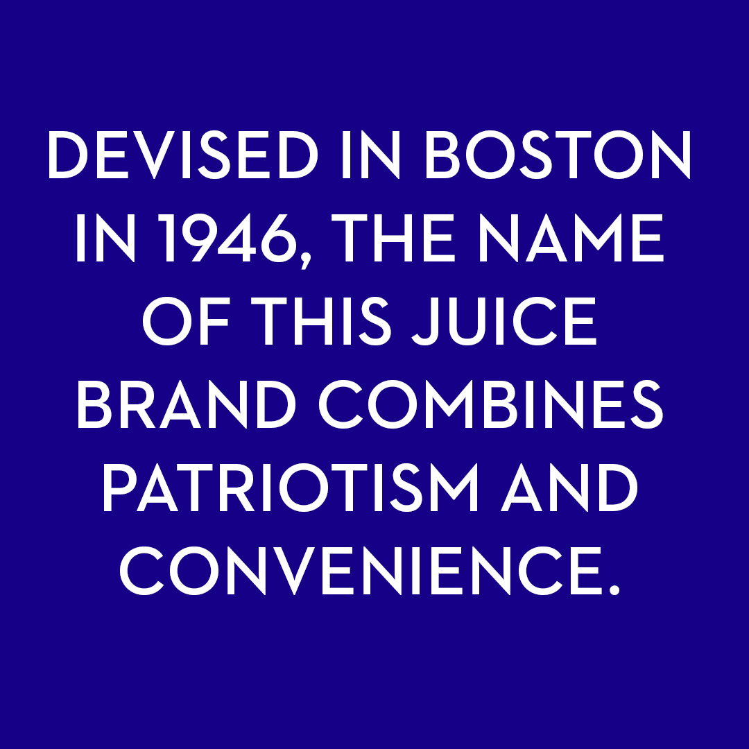 <p>Devised in Boston in 1946, the name of this juice brand combines patriotism and convenience.</p>