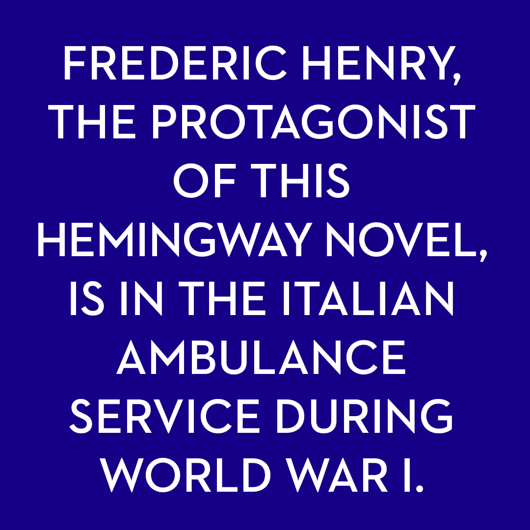 <p>Frederic Henry, the protagonist of this Hemingway novel, is in the Italian ambulance service during World War I.</p>