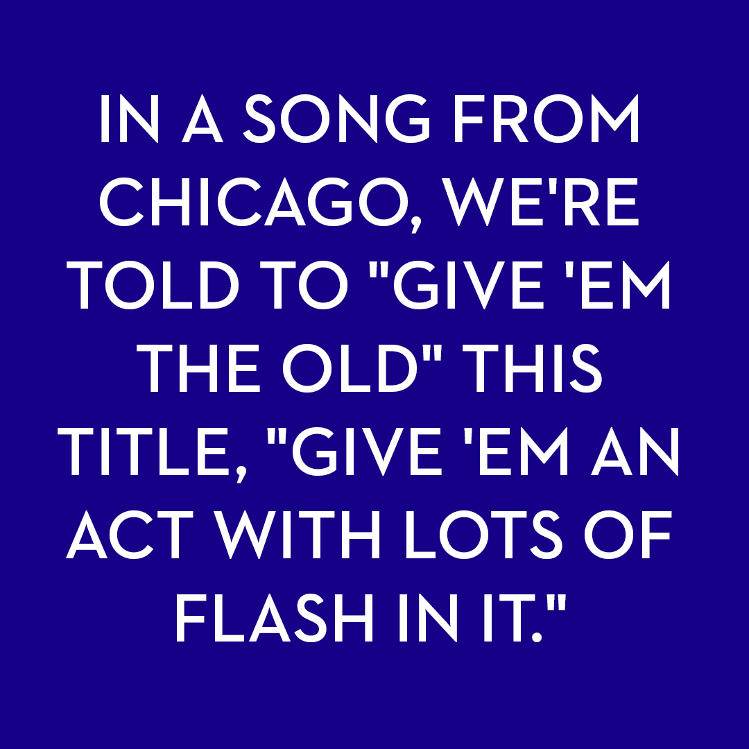 <p>In a song from <em>Chicago</em>, we're told to "give 'em the old" this title, "give 'em an act with lots of flash in it."</p>